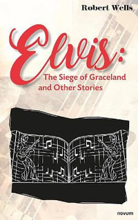 Elvis : The Siege of Graceland and Other Stories - Robert Wells