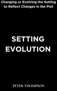 Setting Evolution : Changing or Evolving the Setting to Reflect Changes in the Plot - Peter Thompson