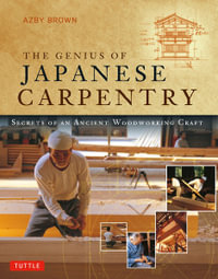 The Genius of Japanese Carpentry : Secrets of an Ancient Woodworking Craft - Azby Brown