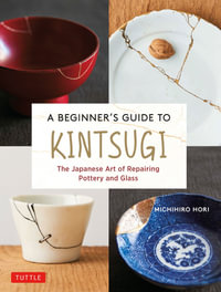 A Beginner's Guide to Kintsugi : The Japanese Art of Repairing Pottery and Glass - Michihiro Hori