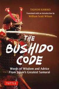 The Bushido Code : Words of Wisdom and Advice from Japan's Greatest Samurai - Tadashi Kamiko