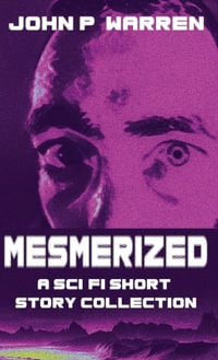 Mesmerized : A Sci-Fi Short Story Collection - John P. Warren