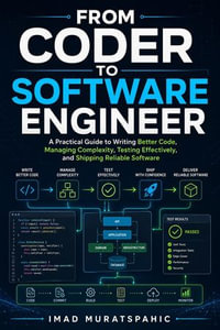 From Coder to Software Engineer : A Practical Guide to Writing Better Code, Managing Complexity, Testing Effectively, and Shipping Reliable Software - Imad Muratspahic