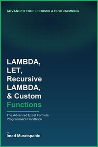 LAMBDA, LET, Recursive LAMBDA, and Custom Functions : The Advanced Excel Formula Programmer's Handbook - Imad Muratspahic