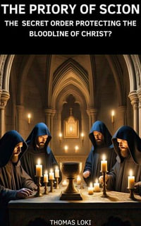 The Priory of Sion : The Secret Order Protecting the Bloodline of Christ? - Thomas Loki