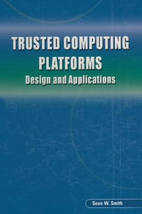 Trusted Computing Platforms : Design and Applications - Sean W Smith
