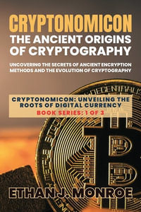 Cryptonomicon : Uncovering the Secrets of Ancient Encryption Methods and the Evolution of Cryptography - Ethan J. Monroe
