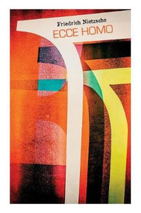 Ecce homo : Wie man wird, was man ist - Nietzsches Selbstanalysen - Friedrich Wilhelm Nietzsche