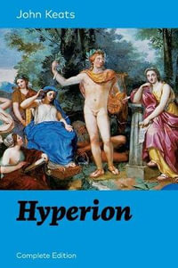 Hyperion (Complete Edition) : An Epic Poem from one of the most beloved English Romantic poets, best known for his Odes, Ode to a Nightingale, Ode on a Grecian Urn, Ode to Indolence, Ode to Psyche, Ode to Fanny, Lamia and more - John Keats