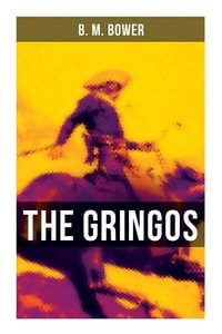 The Gringos : The Tale of the California Gold Rush Days - B. M. Bower