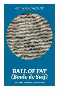 Ball of Fat (Boule de Suif) - The Classic Unabridged English Edition : The True Life Story Behind Uncle Tom's Cabin - Guy de Maupassant