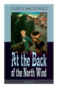 At the Back of the North Wind (Illustrated) : Children's Classic Fantasy Novel - George MacDonald