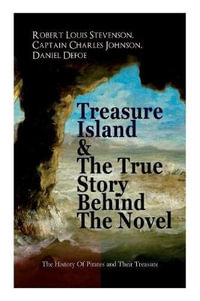 Treasure Island & The True Story Behind The Novel - The History Of Pirates and Their Treasure : Adventure Classic & The Real Adventures of the Most Notorious Pirates - Robert Louis Stevenson