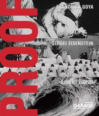 Proof : Francisco Goya, Sergei Eisenstein, Robert Longo - Fowle, Kate