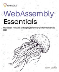 WebAssembly Essentials : Make code reusable and deployed for high performance web apps - Emrys Callahan