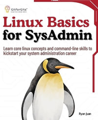 Linux Basics for SysAdmin : Learn core linux concepts and command-line skills to kickstart your system administration career - Ryan Juan