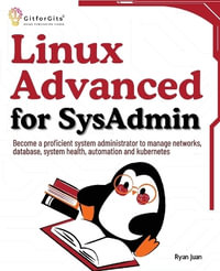 Linux Advanced for SysAdmin : Become a proficient system administrator to manage networks, database, system health, automation and kubernetes - Ryan Juan