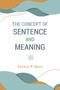 The Concept of Sentence and Meaning : Vistas in Indian Milieu - Sarath P. Nath