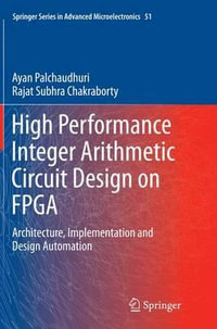 High Performance Integer Arithmetic Circuit Design on FPGA : Architecture, Implementation and Design Automation - Ayan Palchaudhuri