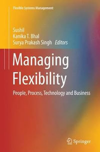 Managing Flexibility : People, Process, Technology and Business - Kanika T. Bhal