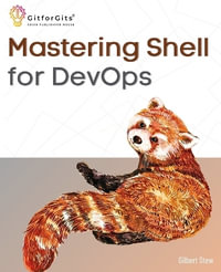 Mastering Shell for DevOps : Automate, streamline, and secure DevOps workflows with modern shell scripting - Gilbert Stew
