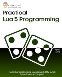 Practical Lua 5 Programming : Explore Lua's programming capabilities with 100+ sample demonstrations and programs - Brynna Kevar