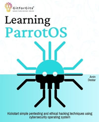 Learning ParrotOS : Kickstart simple pentesting and ethical hacking techniques using cybersecurity operating system - Arvin Destar