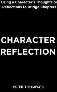 Character Reflection : Using a Character's Thoughts or Reflections to Bridge Chapters - Peter Thompson