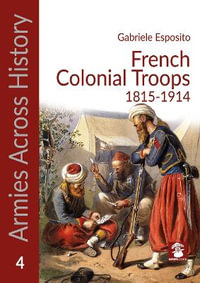French Colonial Troops, 1815-1914 : Armies Across History - Gabriele Esposito