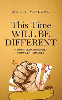 This Time Will Be Different : A Short Book on Making Permanent Changes - Martin Meadows