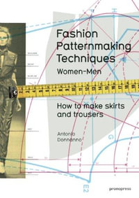 Fashion Patternmaking Techniques Volume 1 : How to Make Skirts and Trousers for Women and Men - ANTONIO DONNANNO