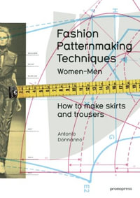 Fashion Patternmaking Techniques : Women & Men: How to Make Skirts and Trousers - Antonio Donnanno