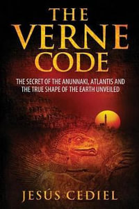 The Verne Code : The secret of the Anunnaki, Atlantis and the true shape of the Earth unveiled - Jesus Cediel