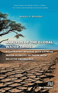 Analysis of the Global Water Crisis : Illustrating Regions with Extreme Water Scarcity to Those with Relative Abundance - Medani P. Bhandari