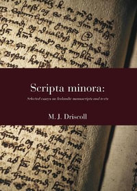 Scripta Minora : Selected Essays on Icelandic Manuscripts and Texts, 1991-2024 - Matthew James Driscoll