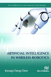 Artificial Intelligence in Wireless Robotics : River Publishers Series in Information Science and Technology - Kwang-Cheng Chen