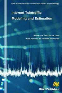 Internet Teletraffic Modeling and Estimation : River Publishers Series in Information Science and Technology - Alexandre Barbosa de Lima