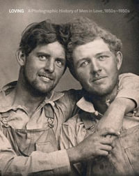 Loving : A Photographic History of Men in Love 1850s-1950s - Hugh Nini