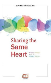 Sharing the Same Heart : Parents, Children, and Our Inherent Essence - Seon Master Daehaeng