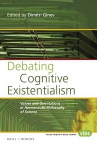 Debating Cognitive Existentialism : Values and Orientations in Hermeneutic Philosophy of Science - Dimitri Ginev