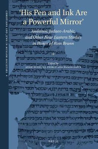'His Pen and Ink Are a Powerful Mirror' : Andalusi, Judaeo-Arabic, and Other Near Eastern Studies in Honor of Ross Brann - Adam Bursi