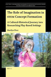 The Role of Imagination in STEM Concept Formation : A Cultural-Historical Journey Into Researching Play-Based Settings - Marilyn Fleer