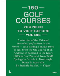 150 Golf Courses You Need to Visit Before You Die - XL Edition : 150 - STEFANIE WALDEK