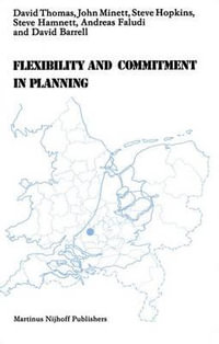 Flexibility and Commitment in Planning : A Comparative Study of Local Planning and Development in the Netherlands and England - D. Thomas