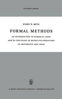 Formal Methods : An Introduction to Symbolic Logic and to the Study of Effective Operations in Arithmetic and Logic - E.W. Beth