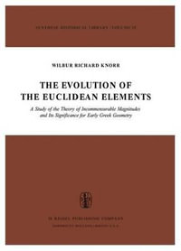 The Evolution of the Euclidean Elements : A Study of the Theory of Incommensurable Magnitudes and Its Significance for Early Greek Geometry - W.R. Knorr