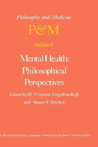 Mental Health : Philosophical Perspectives : Proceedings of the Fourth Trans-Disciplinary Symposium on Philosophy and Medicine Held at Galveston, Texas, May 16-18, 1976 - H. Tristram Engelhardt Jr.