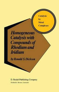 Homogeneous Catalysis with Compounds of Rhodium and Iridium : CATALYSIS BY METAL COMPLEXES - R. Dickson