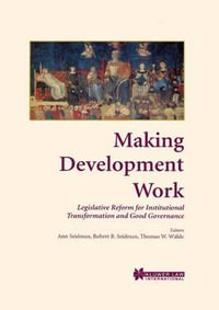 Making Development Work : Legislative Reform for Institutional Transformation and Good Governance - Ann Seidman