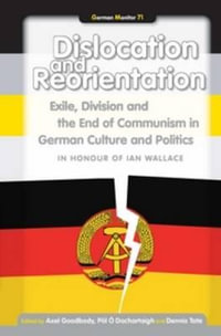 Dislocation and Reorientation : Exile, Division and the End of Communism in German Culture and Politics - Axel Goodbody